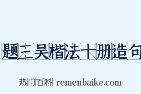 题三吴楷法十册造句是什么意思的图片